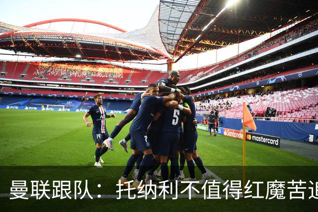 曼联跟队：托纳利不值得红魔苦追，安德森不来可以买斯科特或沃顿